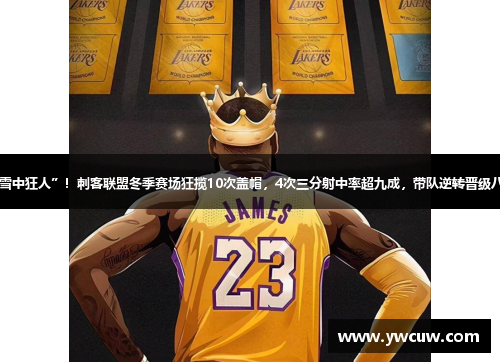 “雪中狂人”！刺客联盟冬季赛场狂揽10次盖帽，4次三分射中率超九成，带队逆转晋级八强！